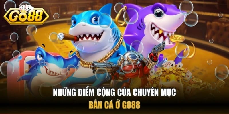 Những ưu điểm của Bắn Cá GO88