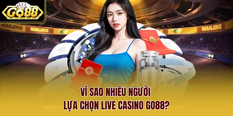 Tại sao nhiều người chọn chơi Live Casino GO88