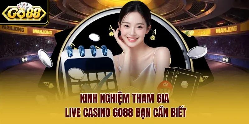 Kinh nghiệm khi tham gia Live Casino GO88